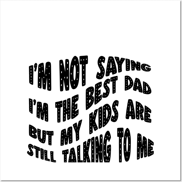 I'm not the best dad, but my kids are still talking to me. Wall Art by mardavemardave